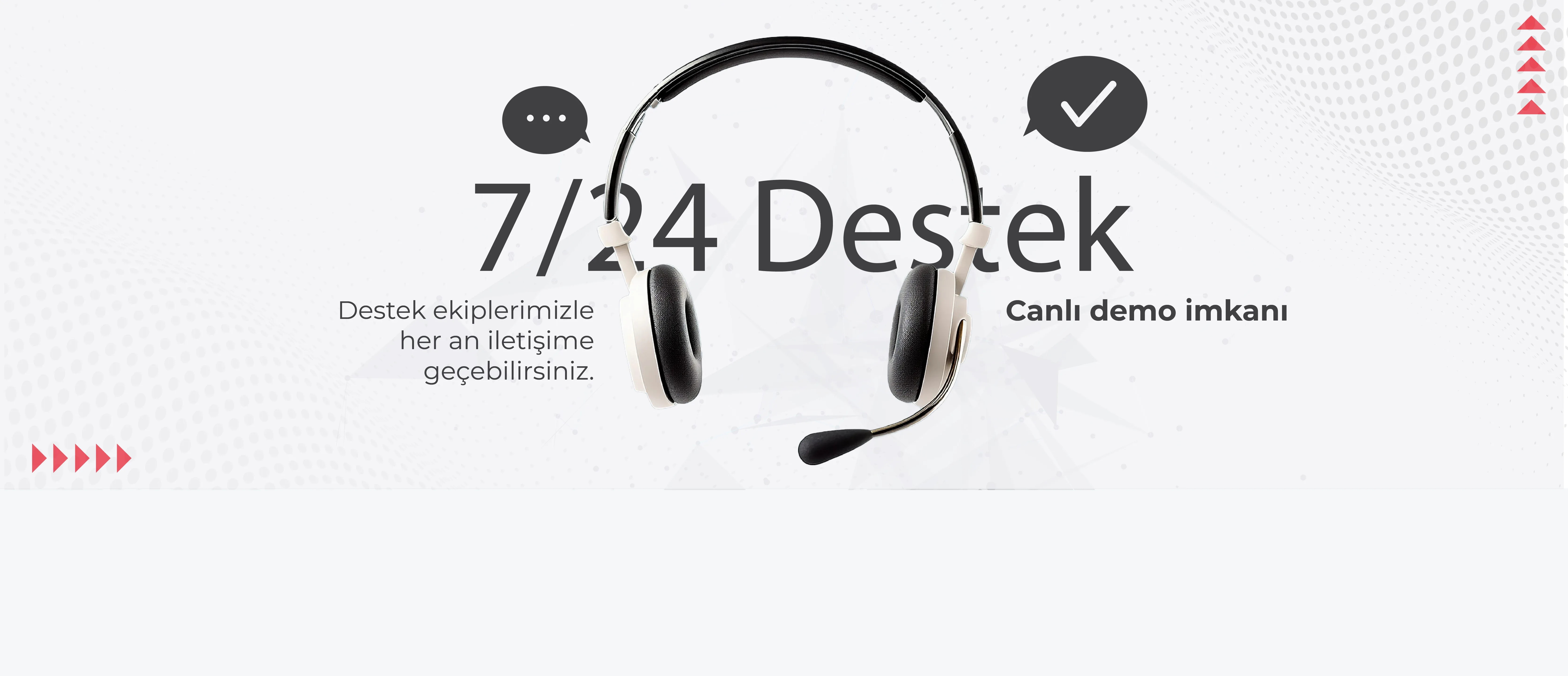 7/24 Destek — Destek ekiplerimizle her an iletişime geçebilirsiniz. Canlı demo imkânı.